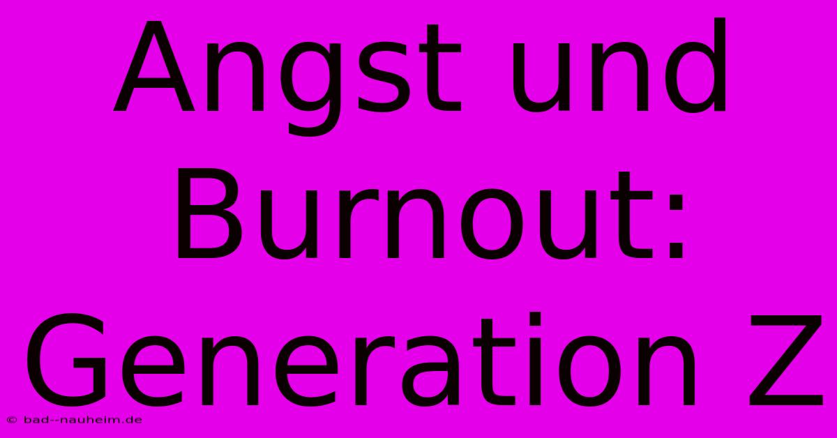 Angst Und Burnout: Generation Z