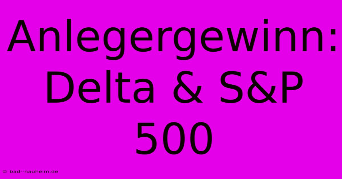 Anlegergewinn: Delta & S&P 500