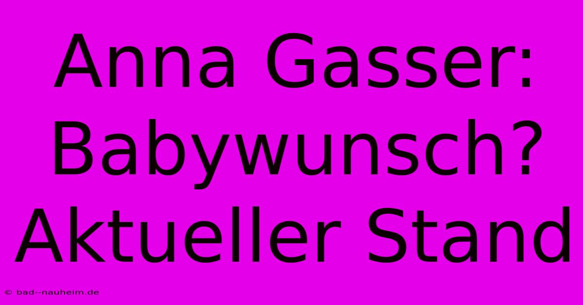 Anna Gasser: Babywunsch? Aktueller Stand