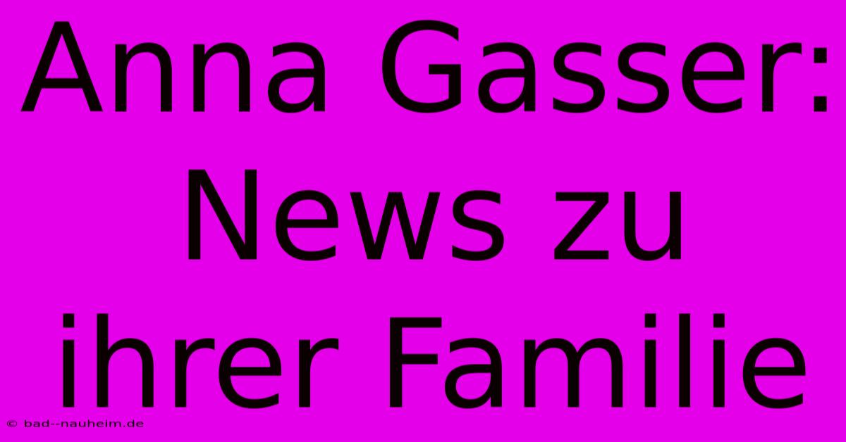 Anna Gasser:  News Zu Ihrer Familie