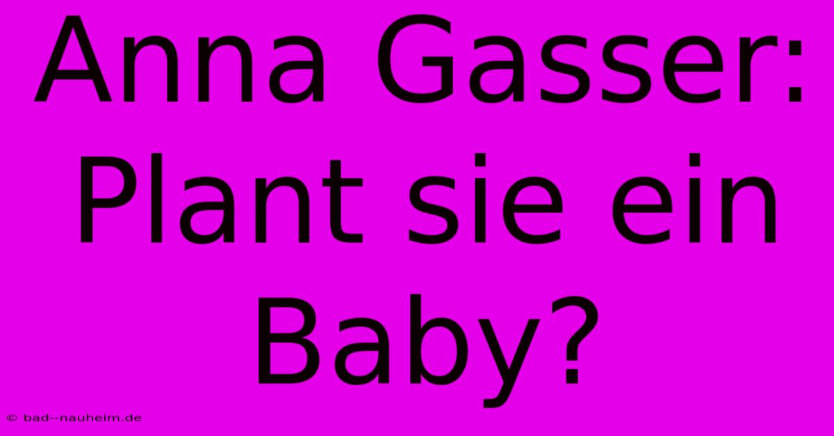 Anna Gasser:  Plant Sie Ein Baby?