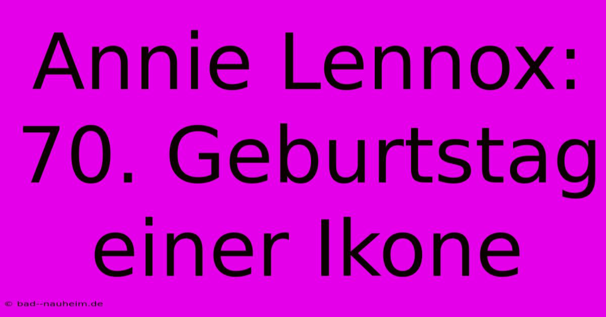 Annie Lennox: 70. Geburtstag Einer Ikone