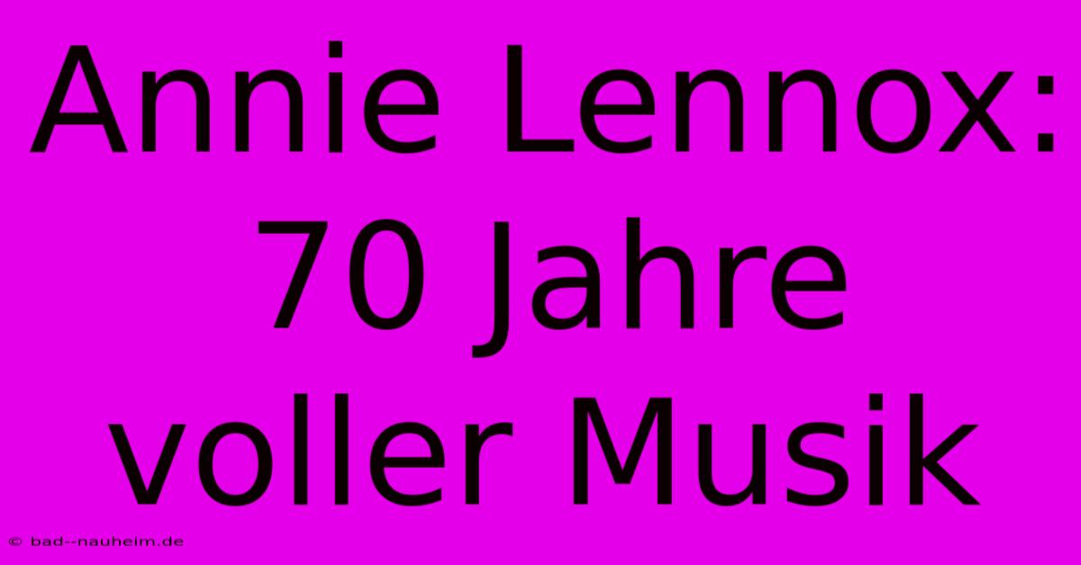 Annie Lennox: 70 Jahre Voller Musik