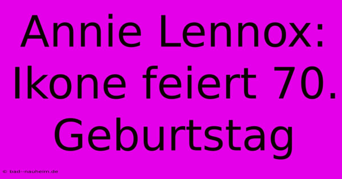 Annie Lennox: Ikone Feiert 70. Geburtstag