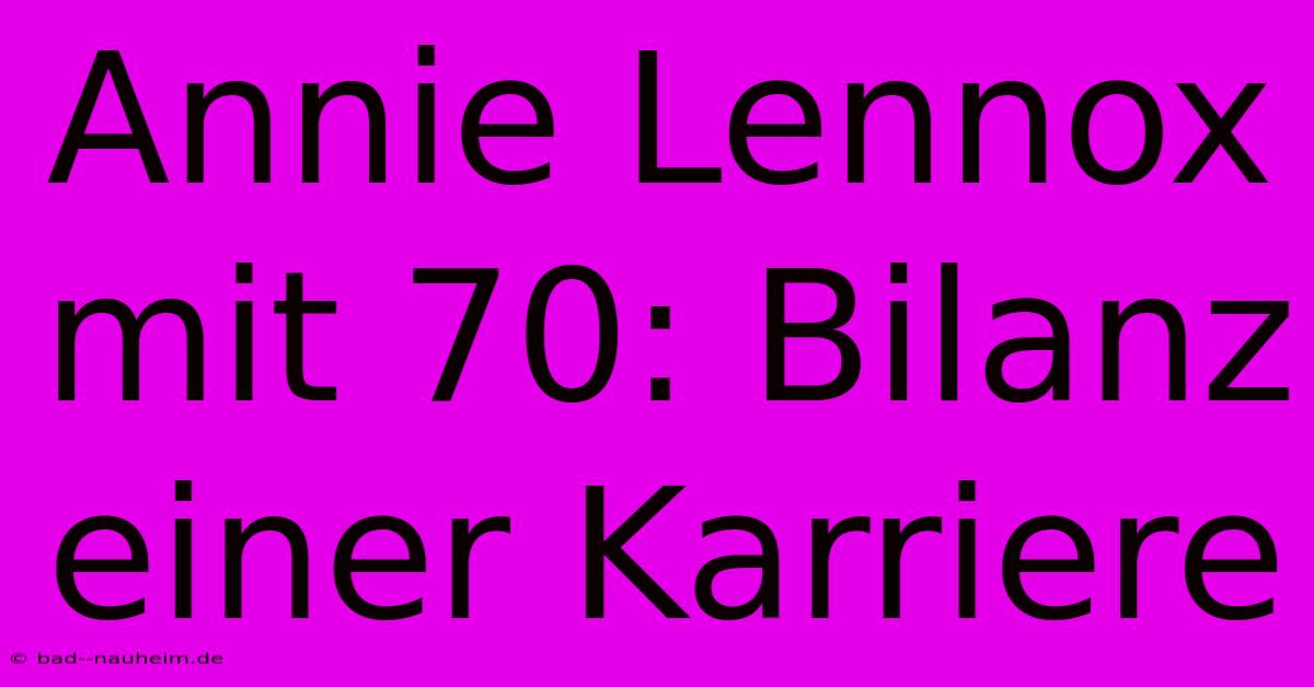 Annie Lennox Mit 70: Bilanz Einer Karriere