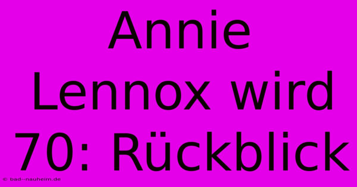 Annie Lennox Wird 70: Rückblick