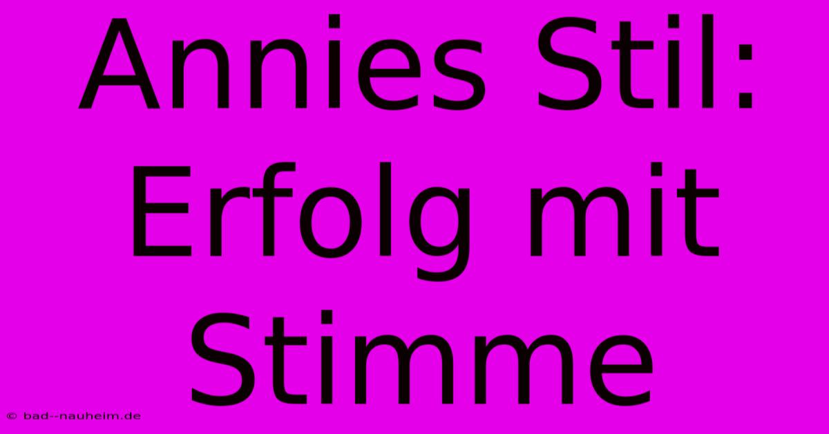 Annies Stil: Erfolg Mit Stimme