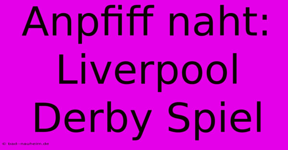 Anpfiff Naht: Liverpool Derby Spiel