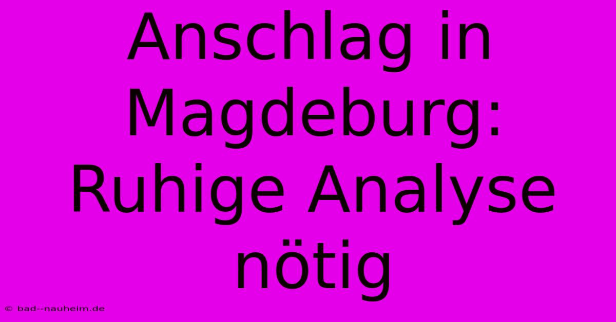 Anschlag In Magdeburg: Ruhige Analyse Nötig