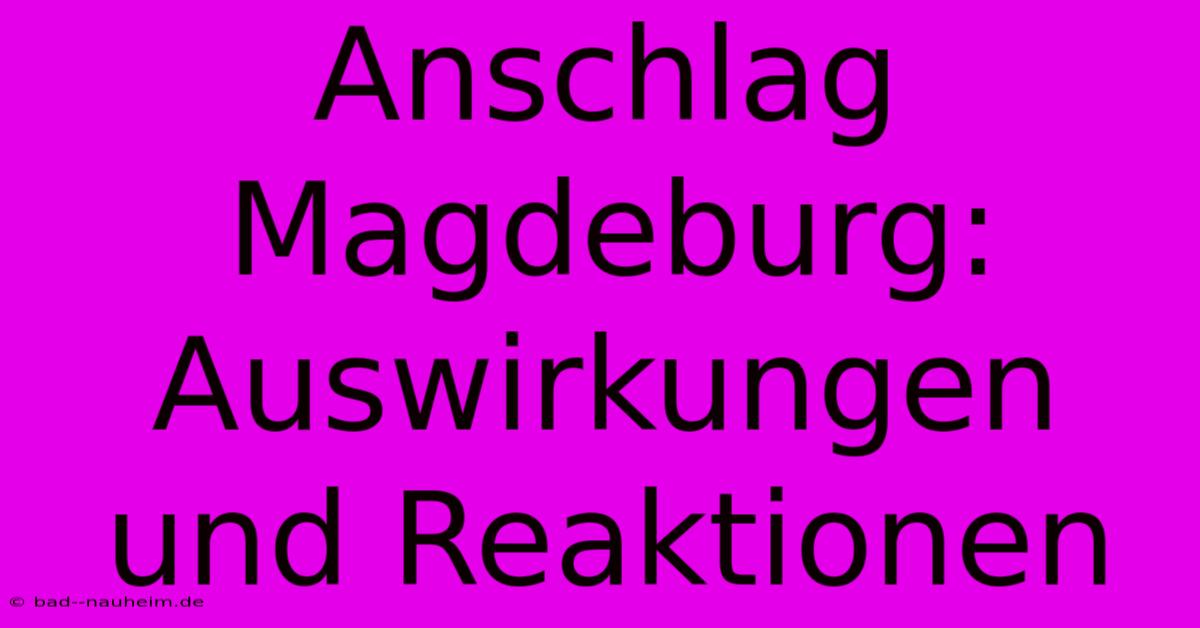 Anschlag Magdeburg:  Auswirkungen Und Reaktionen