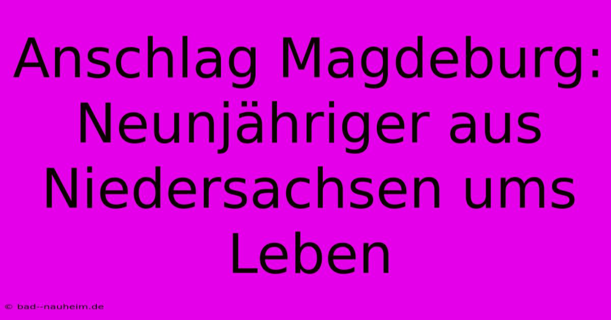 Anschlag Magdeburg: Neunjähriger Aus Niedersachsen Ums Leben