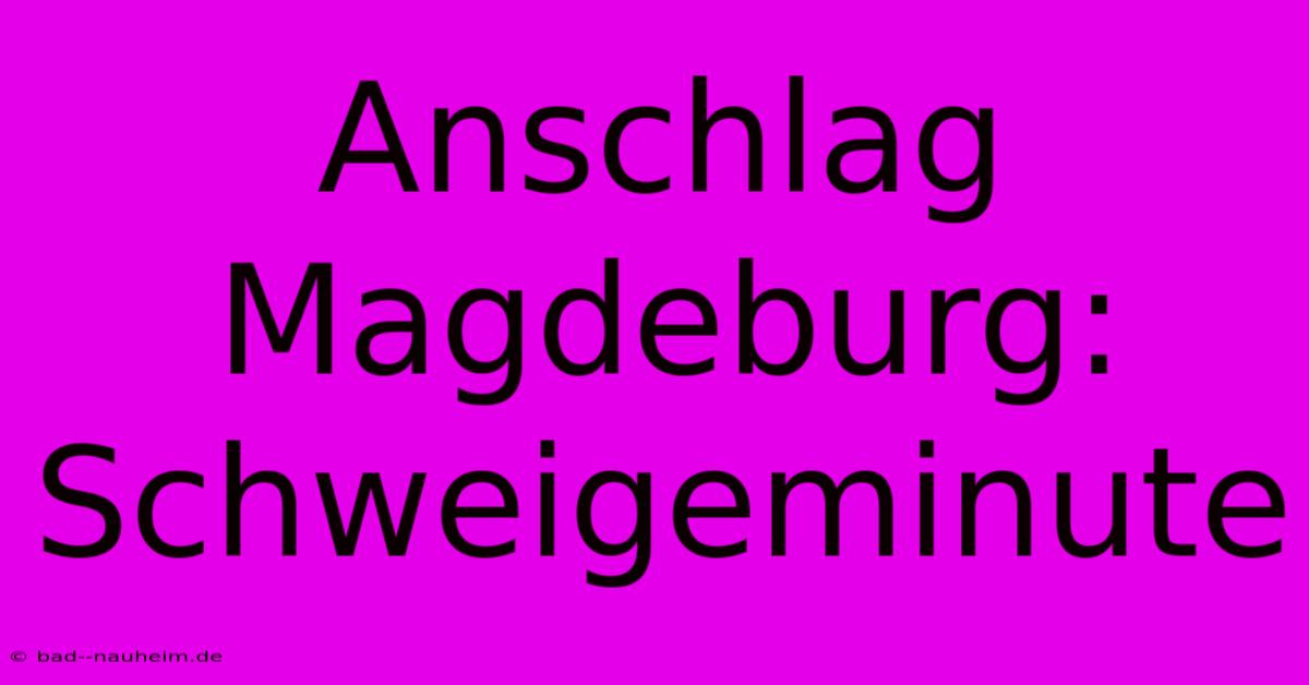 Anschlag Magdeburg: Schweigeminute