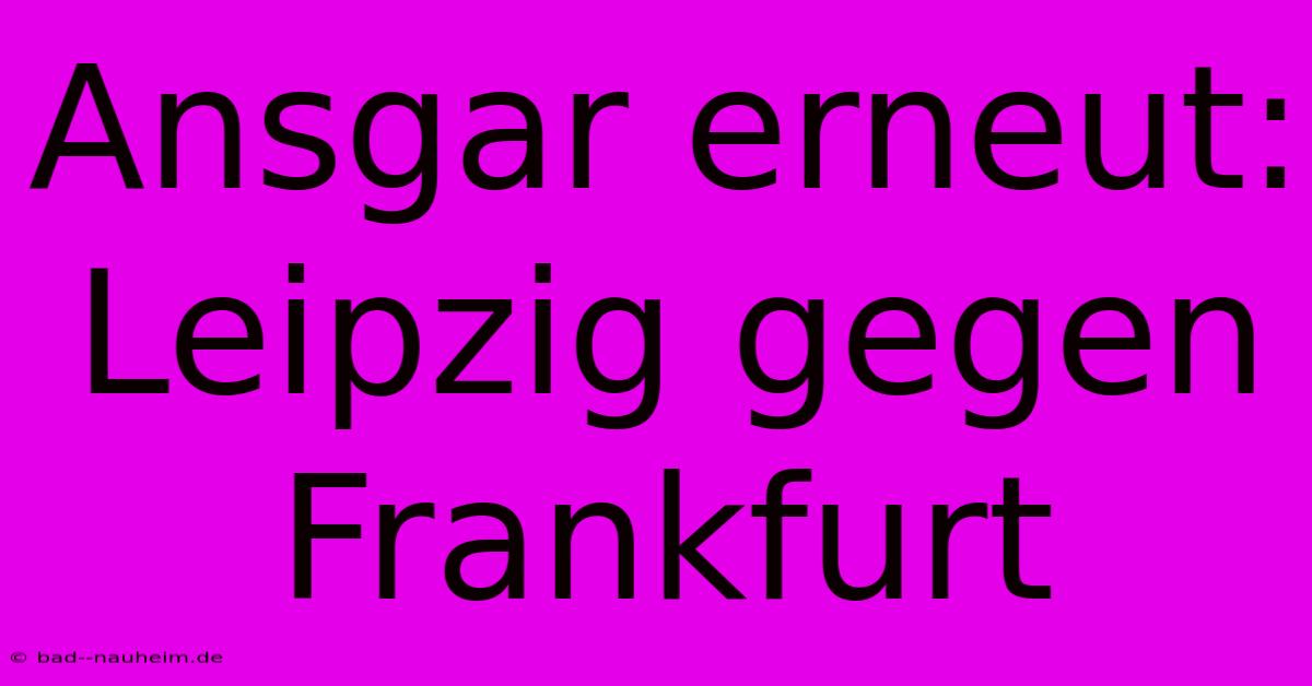 Ansgar Erneut: Leipzig Gegen Frankfurt