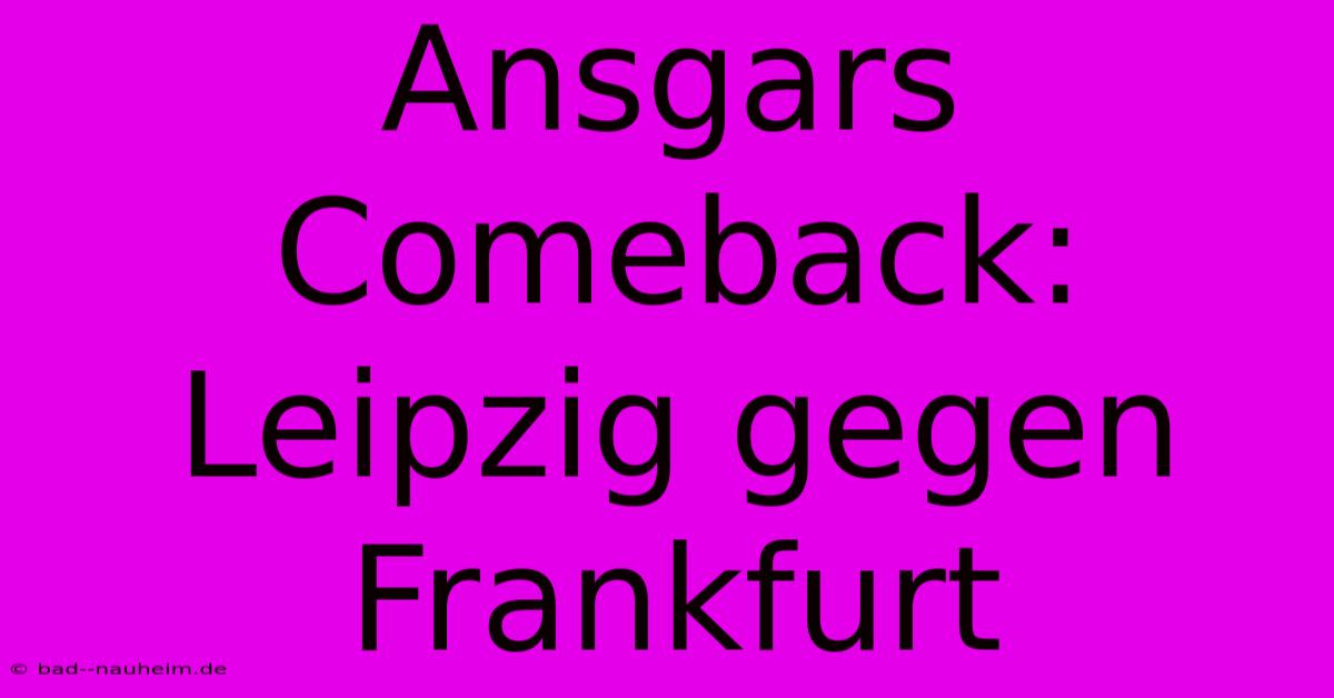 Ansgars Comeback: Leipzig Gegen Frankfurt