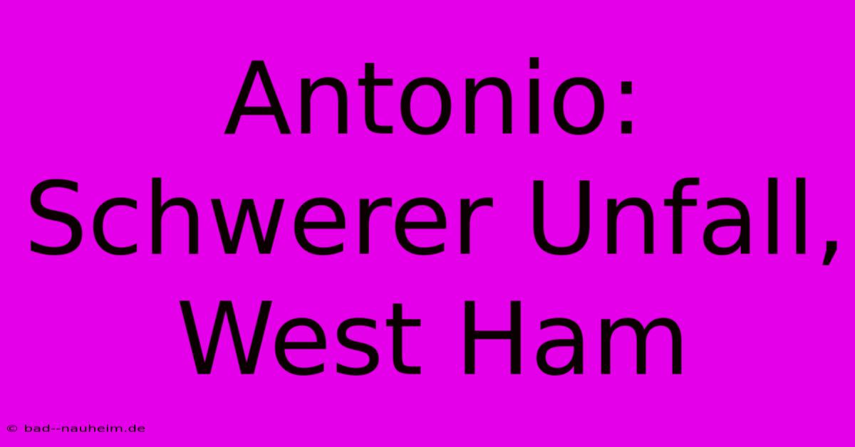 Antonio: Schwerer Unfall, West Ham