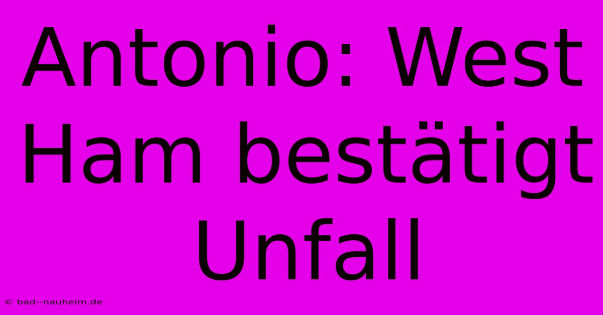 Antonio: West Ham Bestätigt Unfall