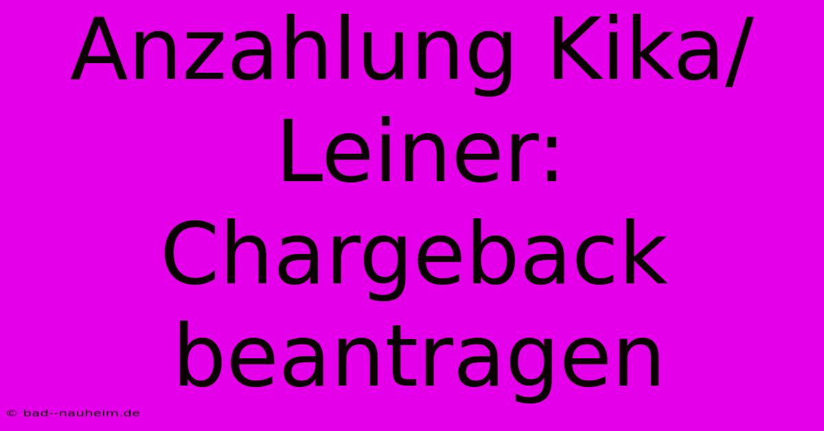 Anzahlung Kika/Leiner: Chargeback Beantragen