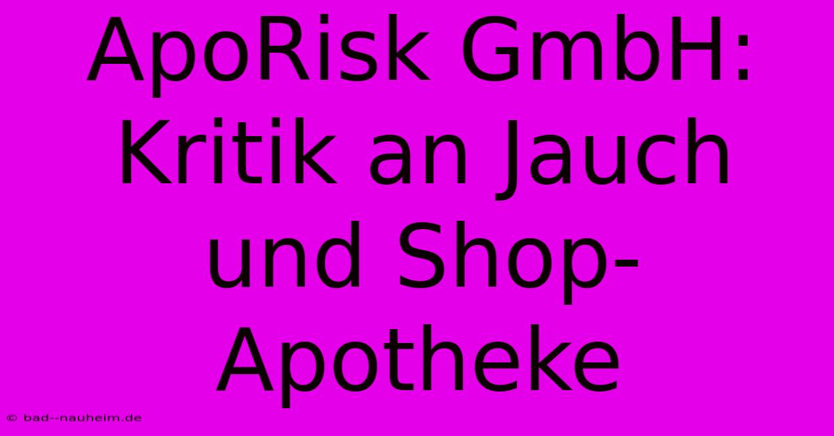 ApoRisk GmbH: Kritik An Jauch Und Shop-Apotheke