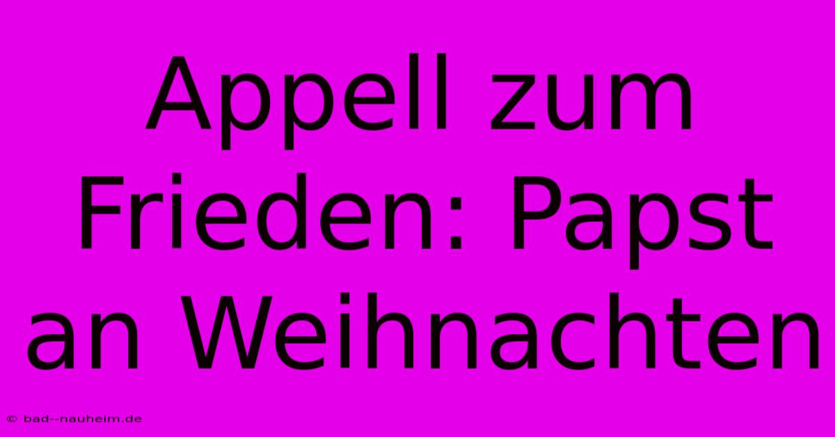 Appell Zum Frieden: Papst An Weihnachten