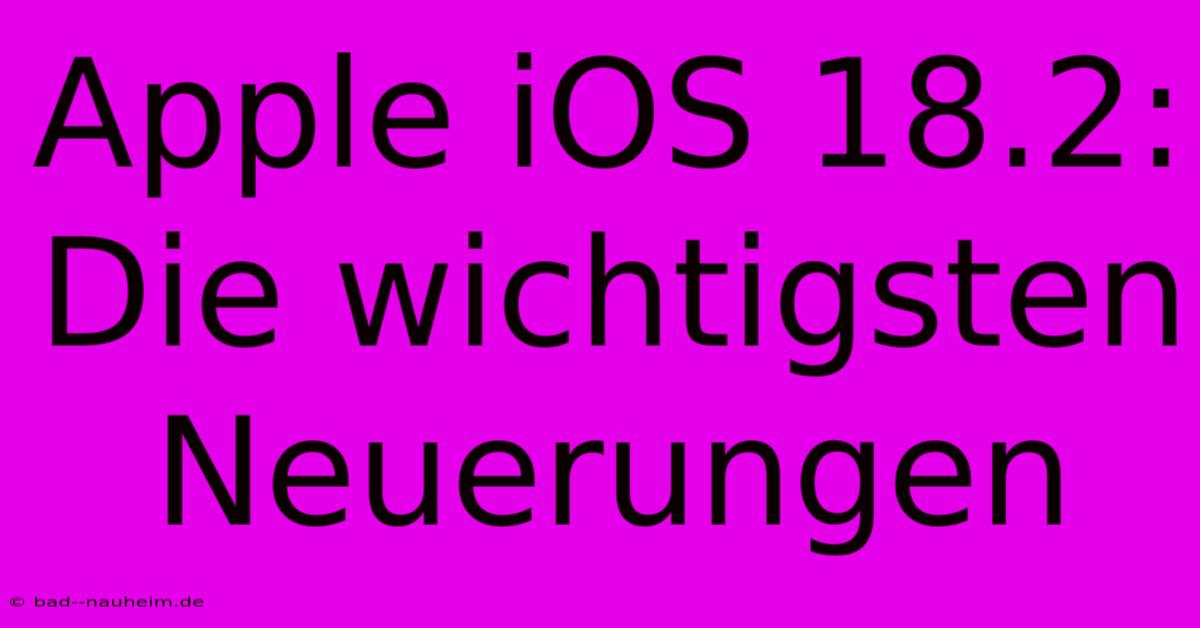 Apple IOS 18.2:  Die Wichtigsten Neuerungen