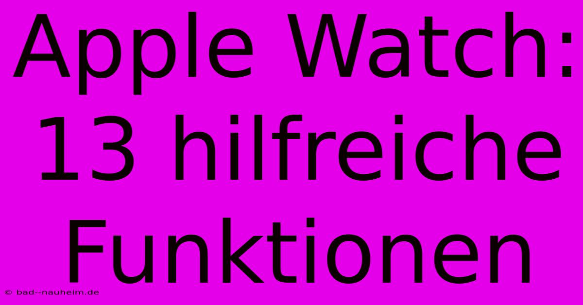 Apple Watch: 13 Hilfreiche Funktionen