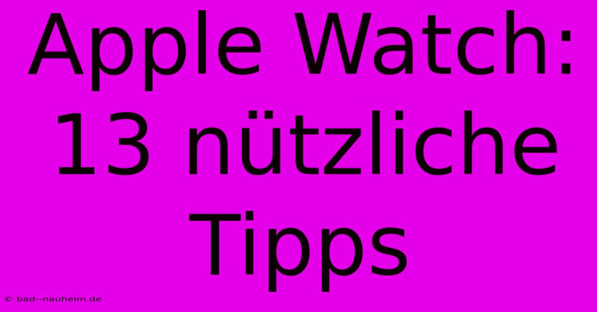 Apple Watch: 13 Nützliche Tipps