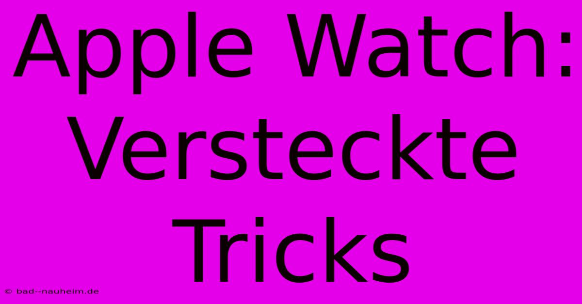 Apple Watch: Versteckte Tricks