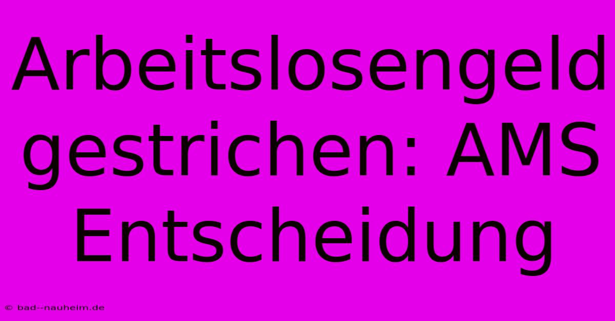 Arbeitslosengeld Gestrichen: AMS Entscheidung