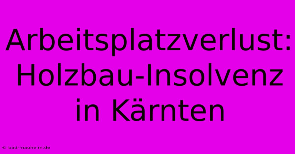 Arbeitsplatzverlust: Holzbau-Insolvenz In Kärnten