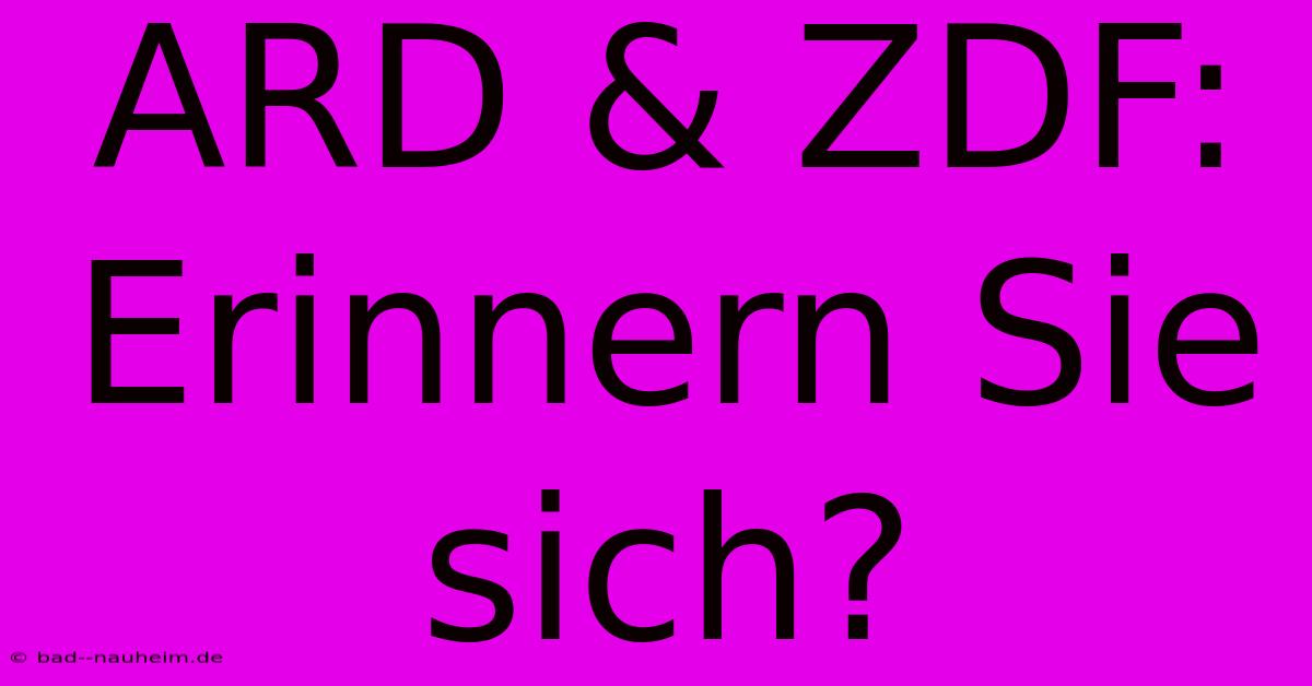 ARD & ZDF:  Erinnern Sie Sich?