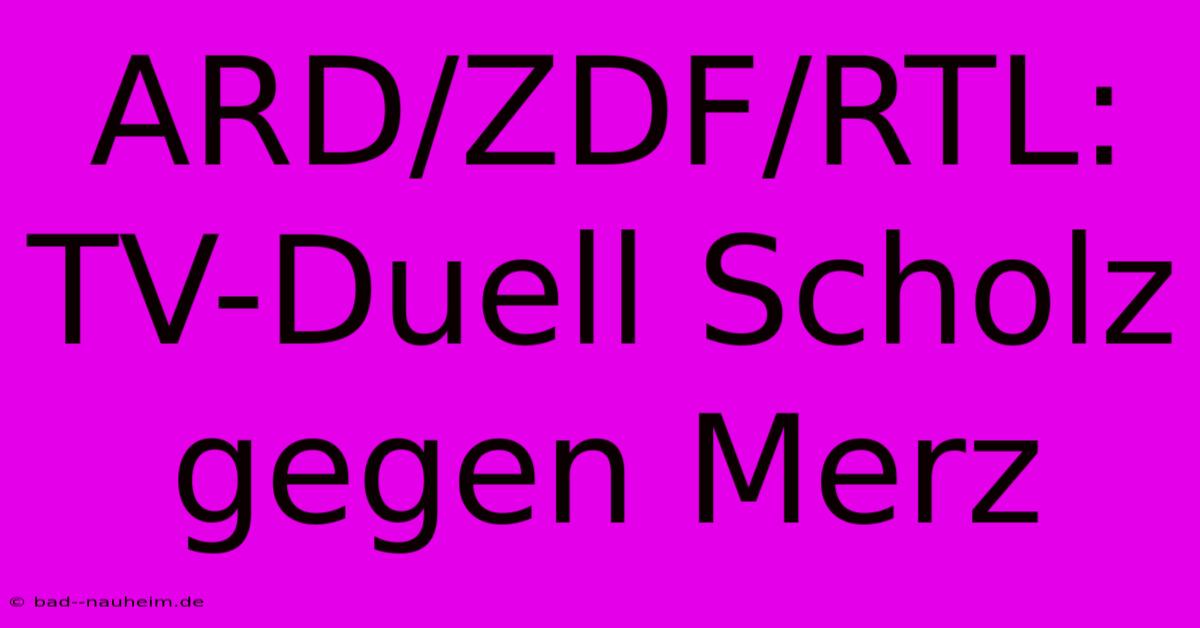 ARD/ZDF/RTL: TV-Duell Scholz Gegen Merz