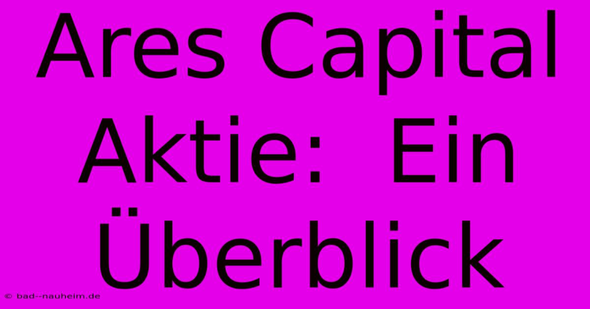 Ares Capital Aktie:  Ein Überblick