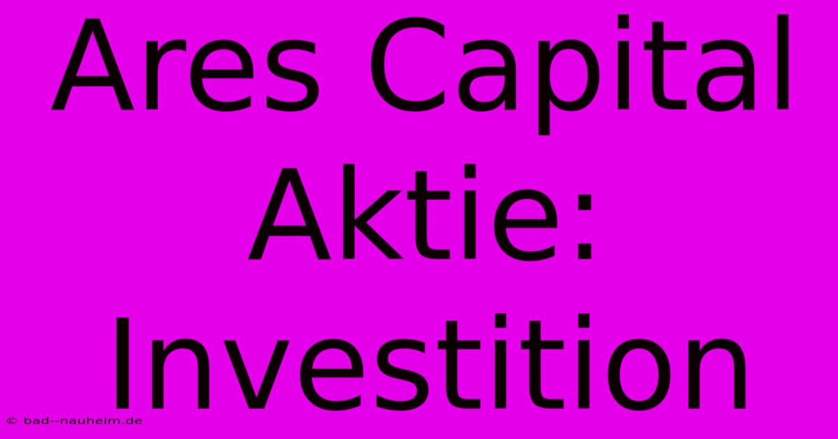 Ares Capital Aktie: Investition