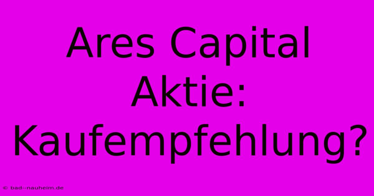 Ares Capital Aktie: Kaufempfehlung?