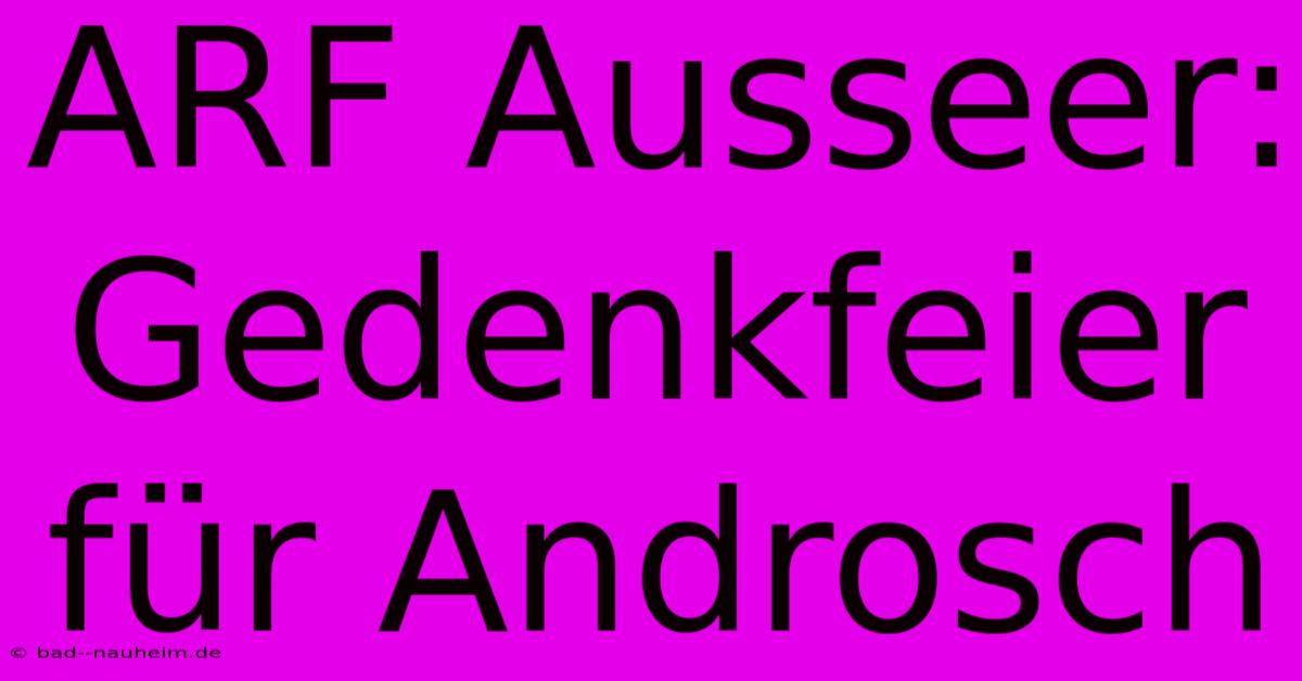 ARF Ausseer: Gedenkfeier Für Androsch