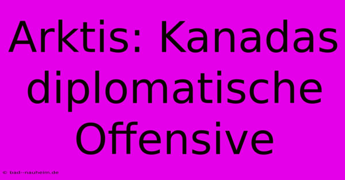 Arktis: Kanadas Diplomatische Offensive