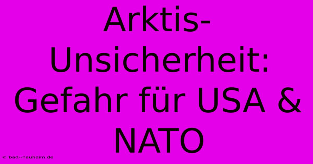 Arktis-Unsicherheit: Gefahr Für USA & NATO