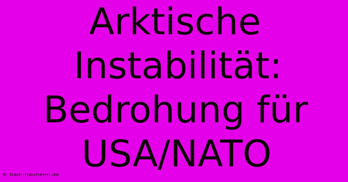 Arktische Instabilität: Bedrohung Für USA/NATO