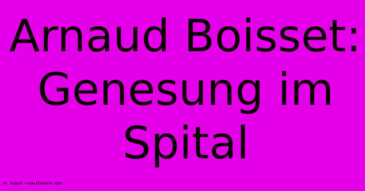 Arnaud Boisset: Genesung Im Spital