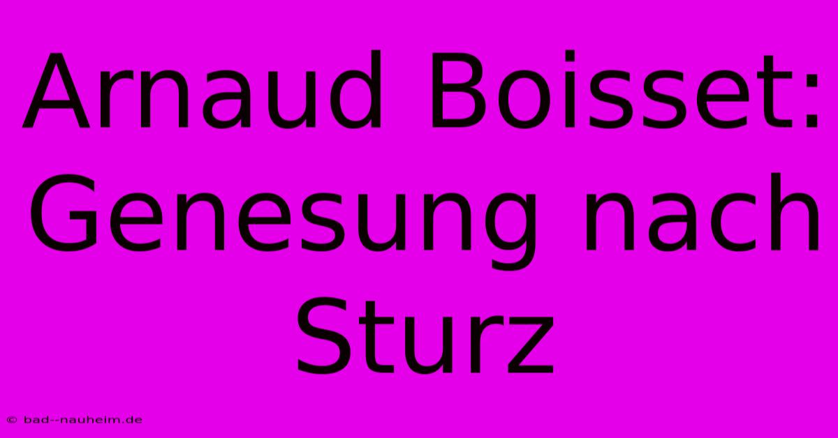 Arnaud Boisset: Genesung Nach Sturz