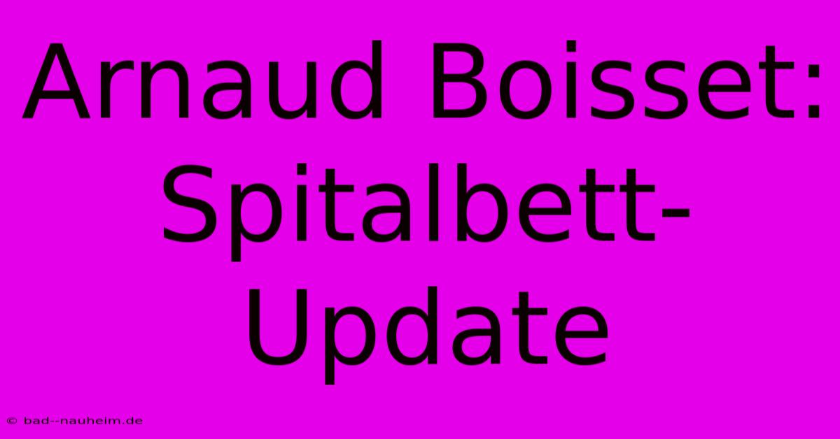 Arnaud Boisset: Spitalbett-Update