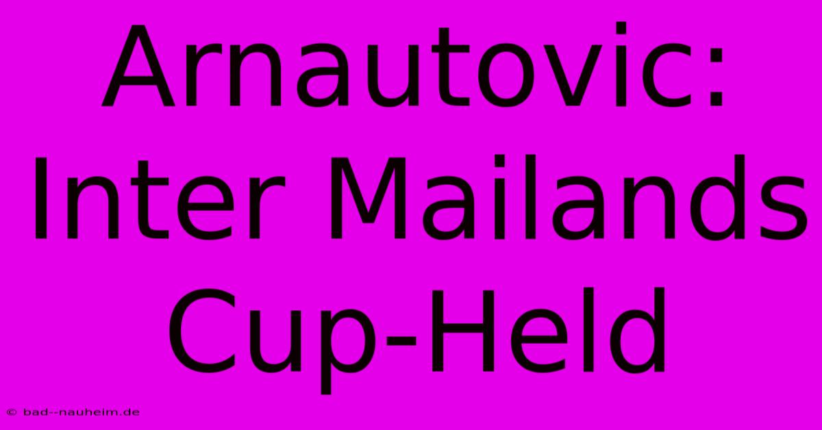 Arnautovic:  Inter Mailands Cup-Held