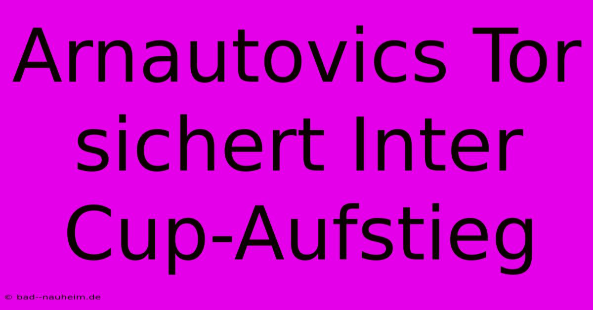 Arnautovics Tor Sichert Inter Cup-Aufstieg