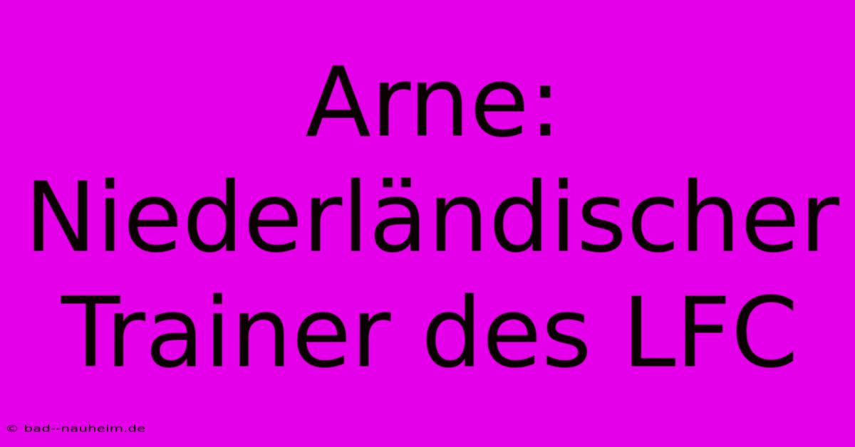 Arne: Niederländischer Trainer Des LFC