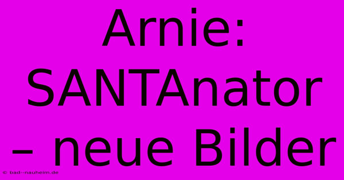 Arnie: SANTAnator – Neue Bilder