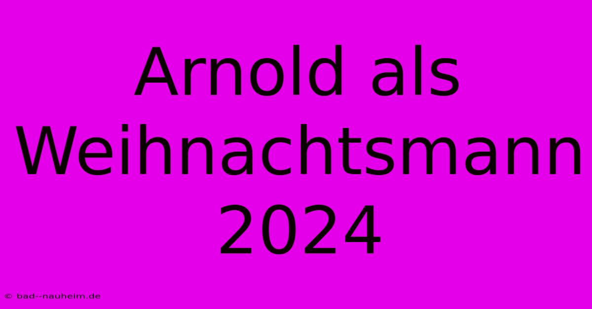 Arnold Als Weihnachtsmann 2024