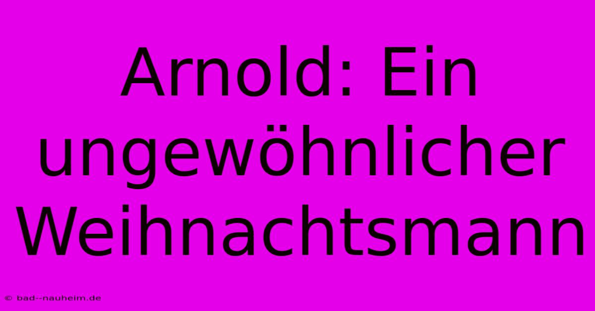 Arnold: Ein Ungewöhnlicher Weihnachtsmann