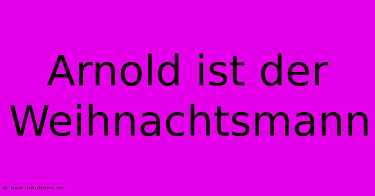 Arnold Ist Der Weihnachtsmann