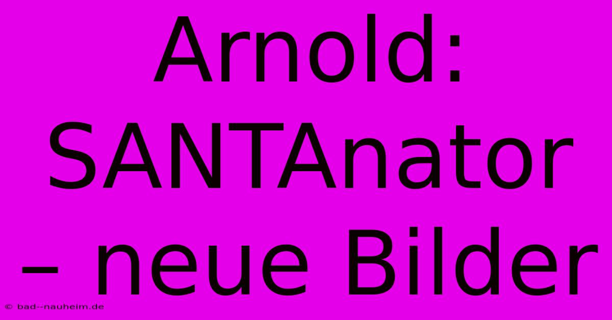 Arnold: SANTAnator – Neue Bilder