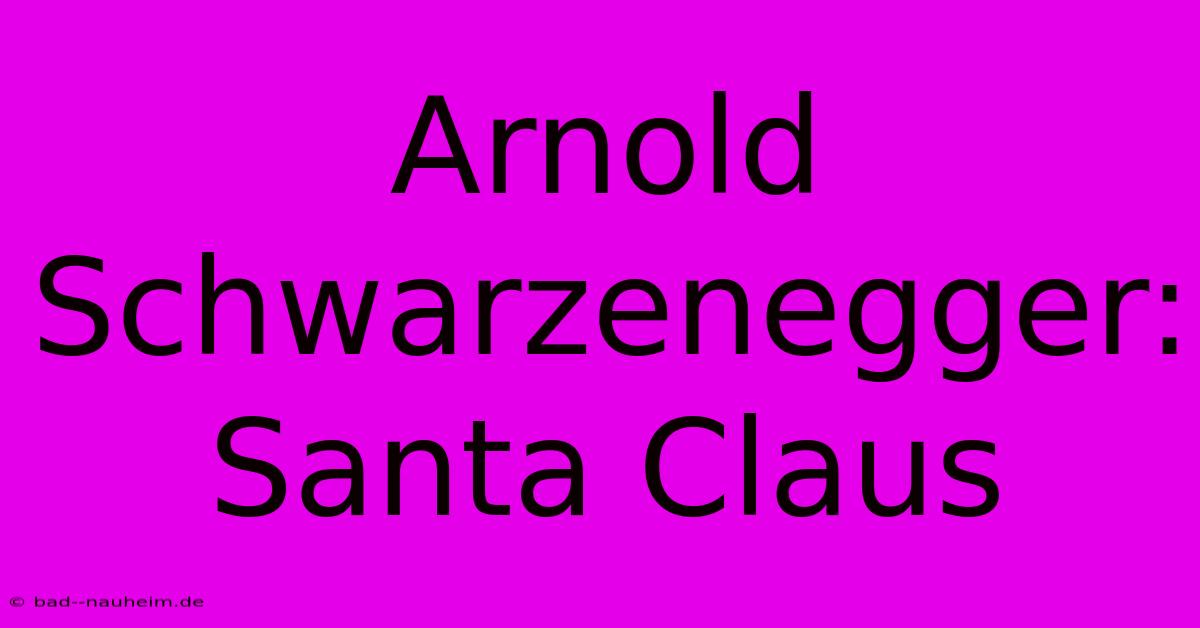 Arnold Schwarzenegger: Santa Claus